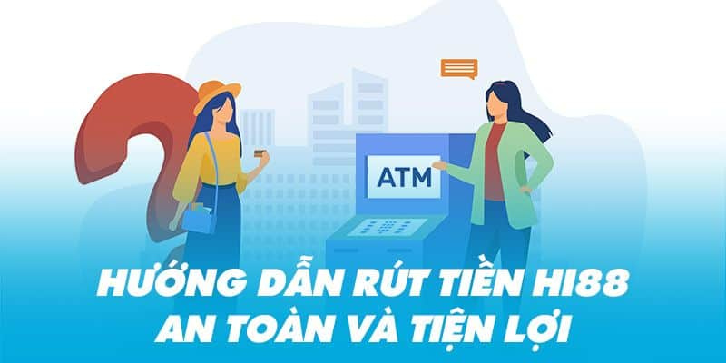 Rút Tiền Hi88 Hướng Dẫn Chi Tiết, Nhanh Chóng và An Toàn Thu hồi tiền từ các sự kiện khuyến mãi