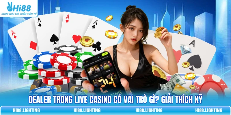 Dealer Trong Live Casino Có Vai Trò Gì? Giải Thích Kỹ Dealer Trong Live Casino Có Vai Trò Gì? Giải Thích Kỹ