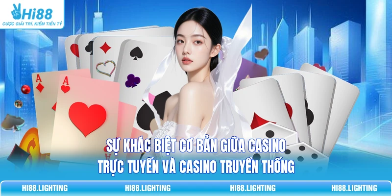 So Sánh Chi Tiết Casino Trực Tuyến Và Casino Truyền Thống Sự khác biệt cơ bản giữa casino trực tuyến và casino truyền thống