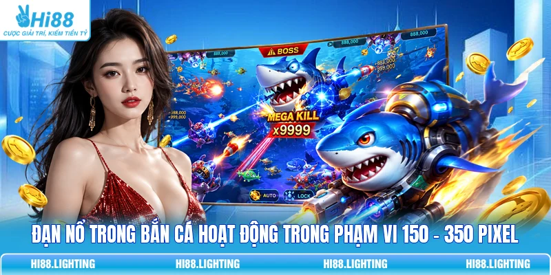 Chi Tiết Vũ Khí Đạn Nổ Trong Bắn Cá Hoạt Động Như Thế Nào? Đạn nổ trong bắn cá hoạt động trong phạm vi 150 - 350 pixel