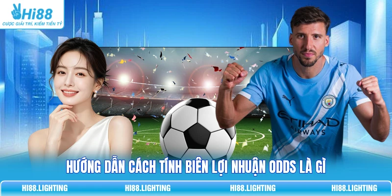 Định Nghĩa Odds Là Gì? Hướng Dẫn Cách Hiểu Tỷ Lệ Thể Thao Hướng dẫn cách tính biên lợi nhuận Odds là gì