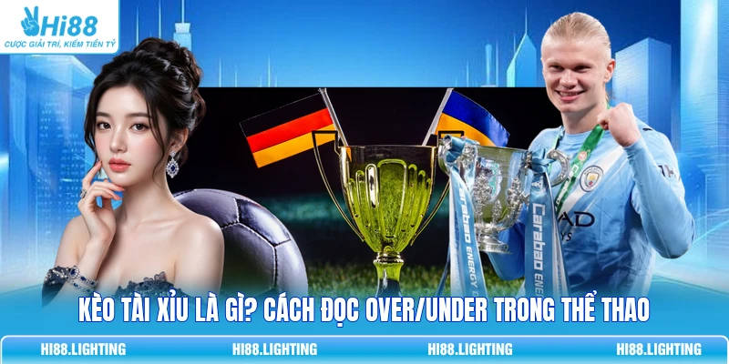 Kèo Tài Xỉu Là Gì? Cách Đọc Over/Under Trong Thể Thao Kèo Tài Xỉu Là Gì? Cách Đọc Over/Under Trong Thể Thao