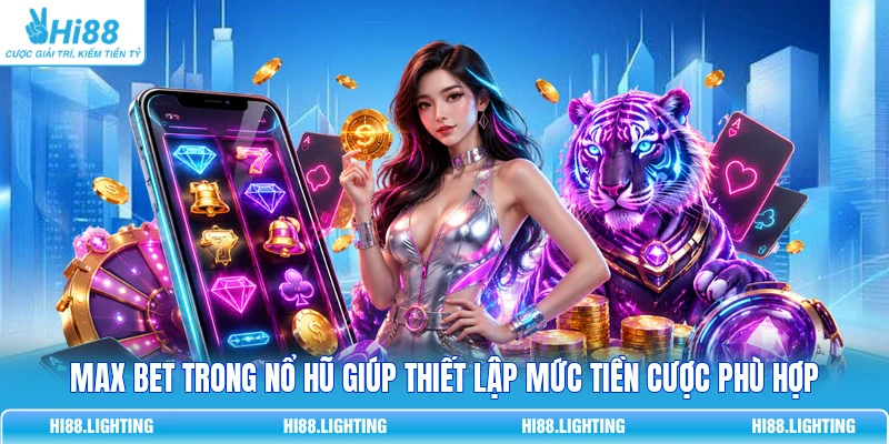 Max Bet Trong Nổ Hũ Là Gì Và Cách Hoạt Động Như Thế Nào? Max Bet trong nổ hũ giúp thiết lập mức tiền cược phù hợp