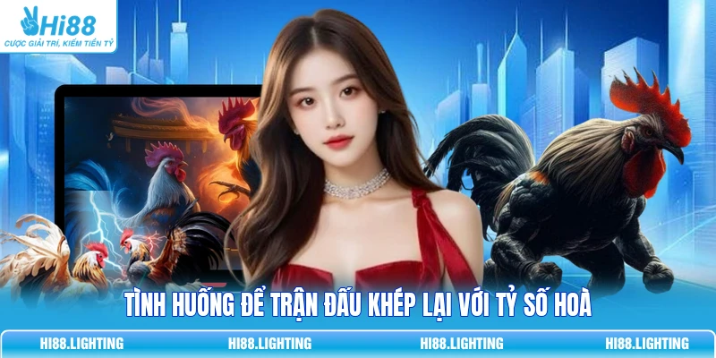 Tình Huống Khiến Trận Đấu Đá Gà Trực Tuyến Kết Thúc? Tình huống để trận đấu khép lại với tỷ số hoà