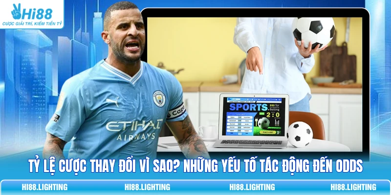 Tỷ Lệ Cược Thay Đổi Vì Sao? Những Yếu Tố Tác Động Đến Odds Tỷ Lệ Cược Thay Đổi Vì Sao? Những Yếu Tố Tác Động Đến Odds