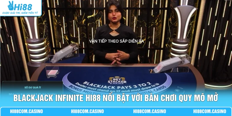 EVO Trực Tuyến - Khám Phá 10.000+ Bàn Cược Hot Hit Tại Hi88 Blackjack Infinite Hi88 nổi bật với bàn chơi quy mô mở