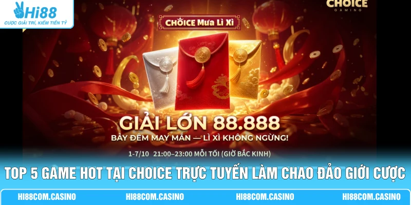 Top 5 Game Hot Tại CHOICE Trực Tuyến Làm Chao Đảo Giới Cược Top 5 Game Hot Tại CHOICE Trực Tuyến Làm Chao Đảo Giới Cược